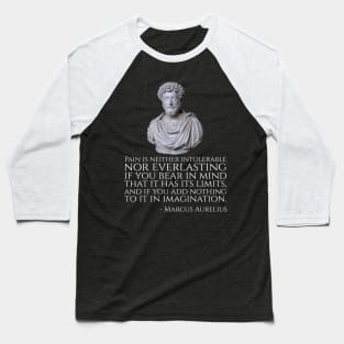 Pain is neither intolerable nor everlasting if you bear in mind that it has its limits, and if you add nothing to it in imagination. - Marcus Aurelius Baseball T-Shirt